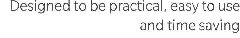Designed to be practical, easy to use and time saving