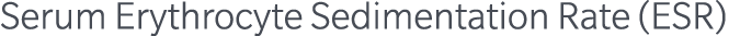 Serum Erythrocyte Sedimentation Rate (ESR)