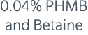 0.04% PHMB and Betaine